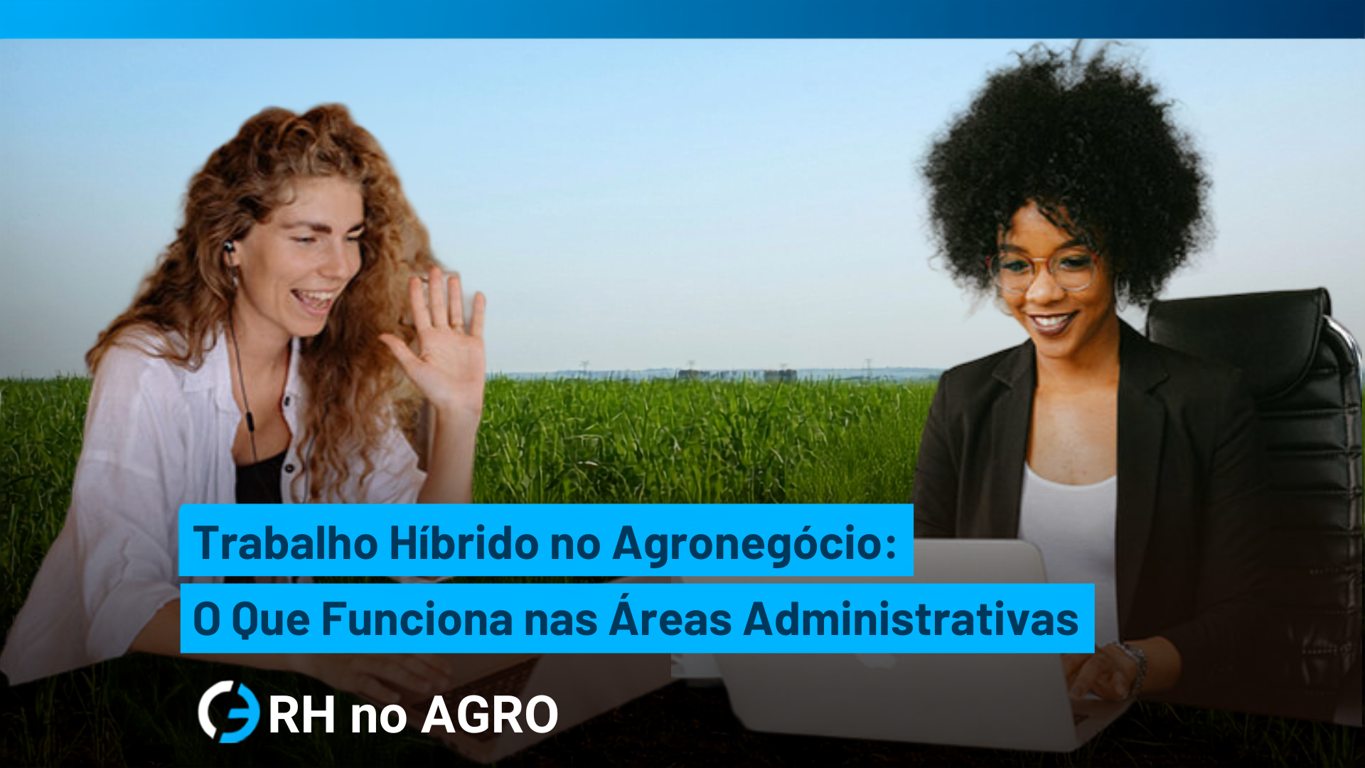 Trabalho Híbrido no Agronegócio: O Que Funciona nas Áreas Administrativas